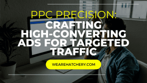 PPC Precision: Crafting high-converting ads for targeted traffic