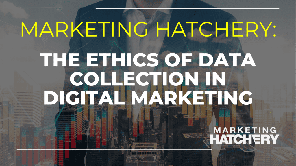 The Ethics of Data Collection in Digital Marketing