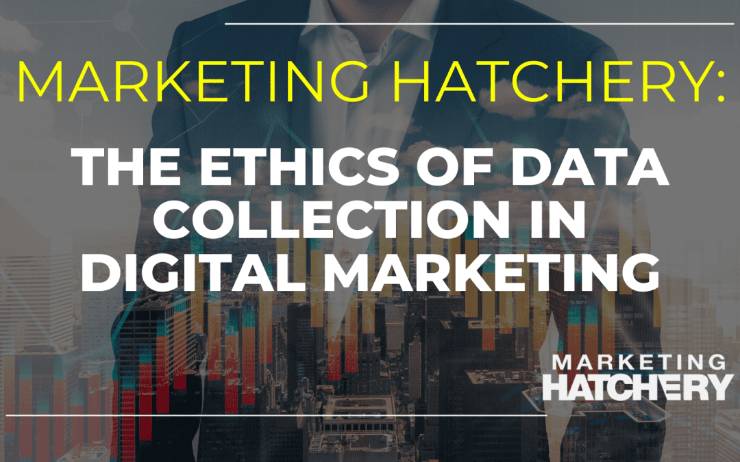 The Ethics of Data Collection in Digital Marketing
