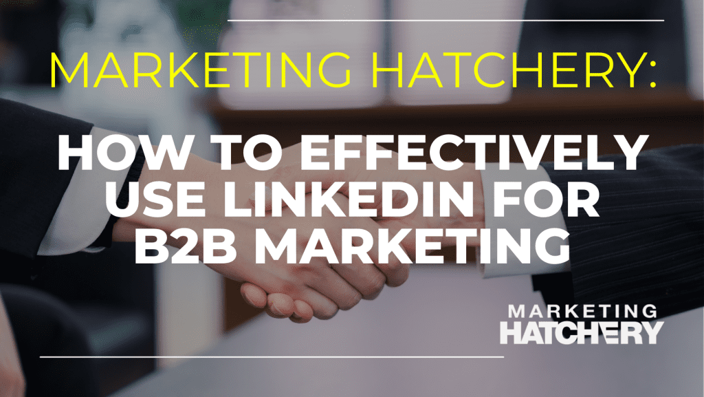 How to Effectively Use LinkedIn for B2B Marketing