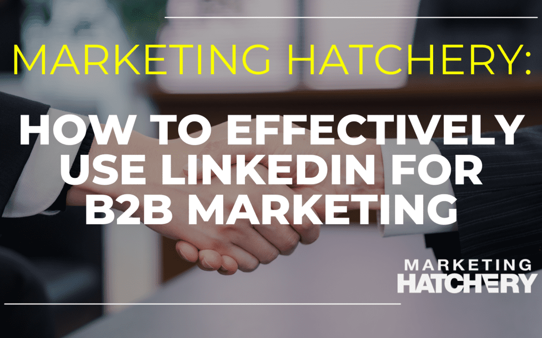 How to Effectively Use LinkedIn for B2B Marketing