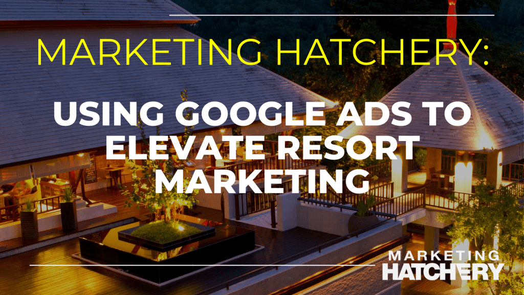 Using Google Ads to Elevate Resort Marketing