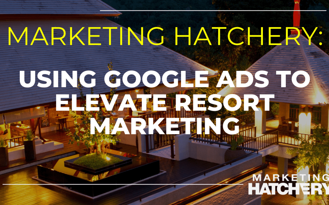 Using Google Ads to Elevate Resort Marketing