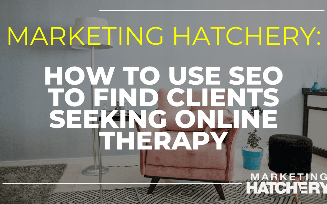 How to Use SEO to find Clients Seeking Online Therapy