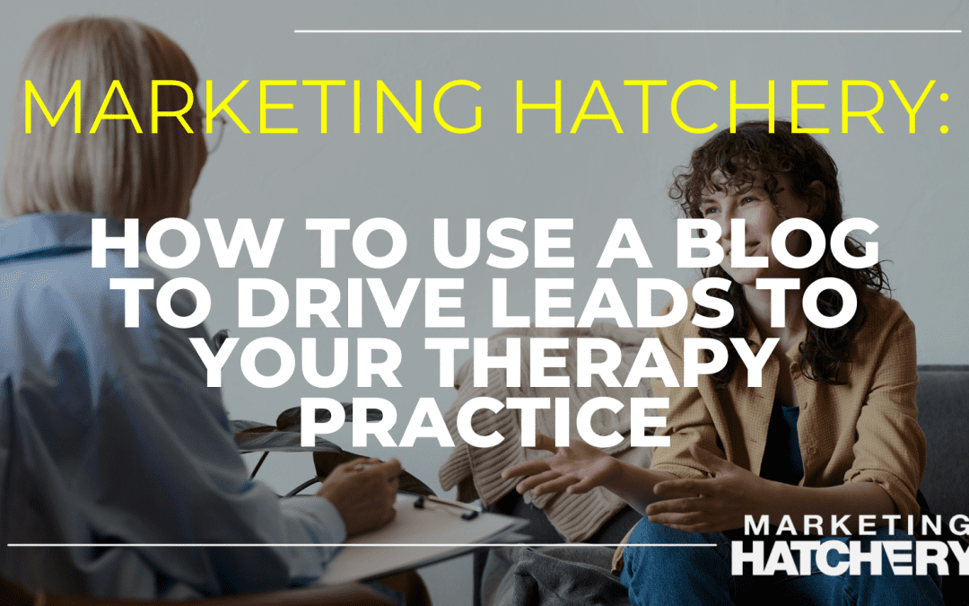 How to Use a Blog to Drive Leads to Your Therapy Practice