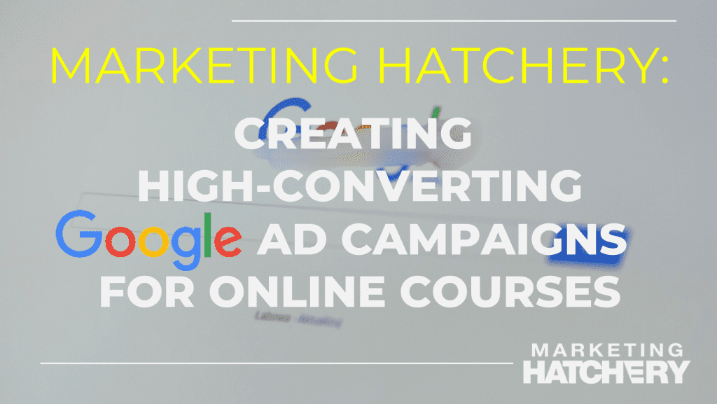 Creating High-Converting Google Ads Campaigns for Online Courses