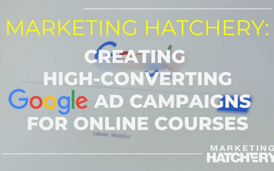 Creating High-Converting Google Ads Campaigns for Online Courses